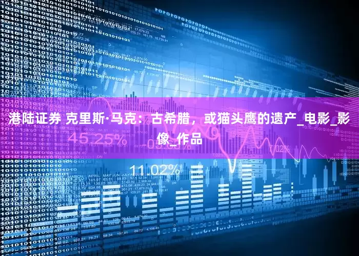 港陆证券 克里斯·马克：古希腊，或猫头鹰的遗产_电影_影像_作品